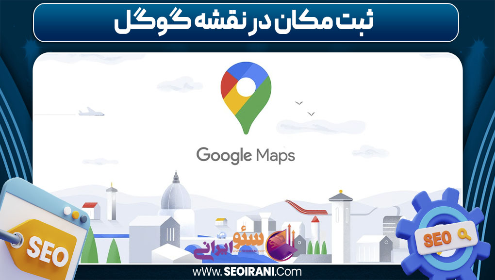 ثبت مکان در نقشه گوگل